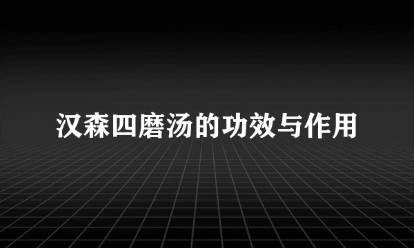 汉森四磨汤的功效与作用