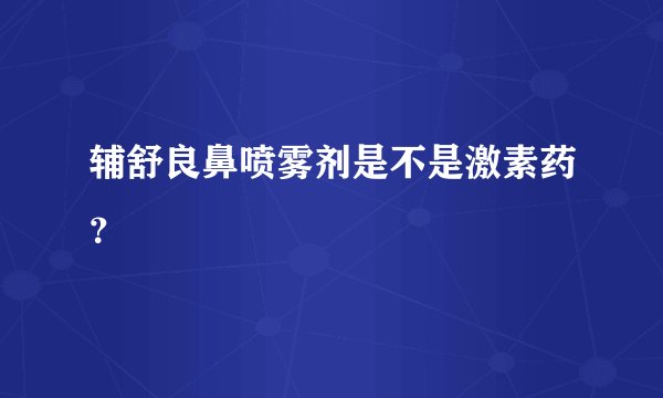 辅舒良鼻喷雾剂是不是激素药？