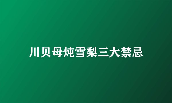 川贝母炖雪梨三大禁忌