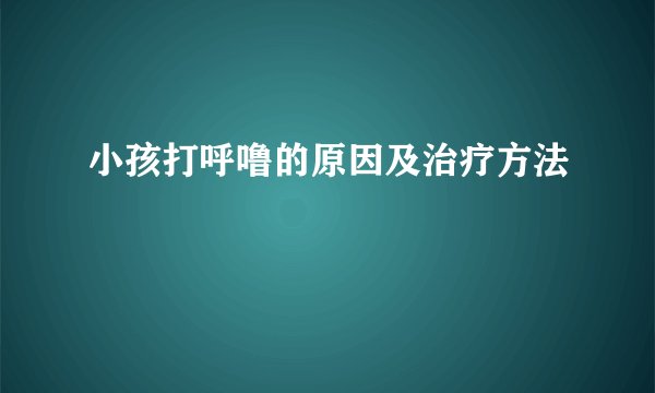 小孩打呼噜的原因及治疗方法