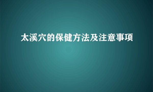 太溪穴的保健方法及注意事项