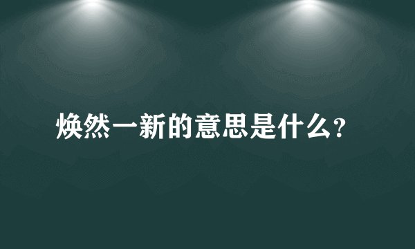 焕然一新的意思是什么？