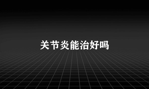 关节炎能治好吗