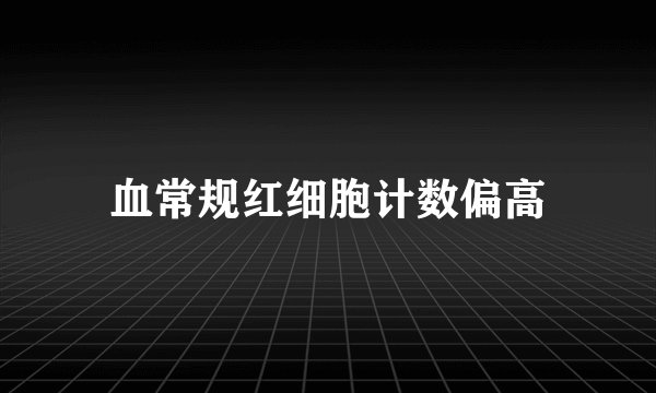 血常规红细胞计数偏高