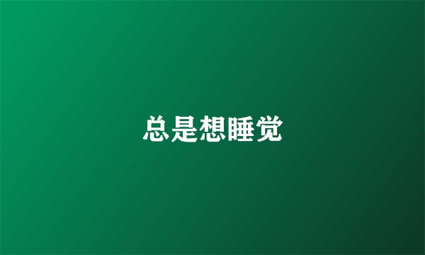 总是想睡觉
