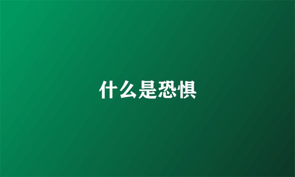 什么是恐惧