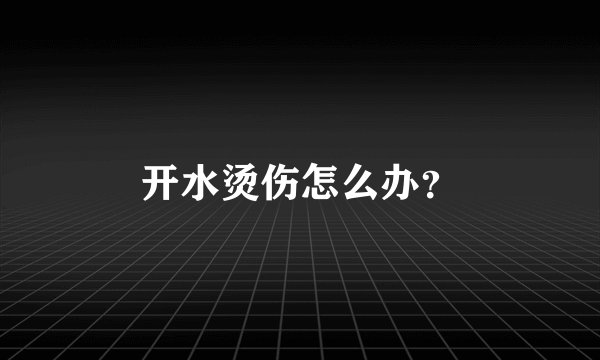 开水烫伤怎么办？