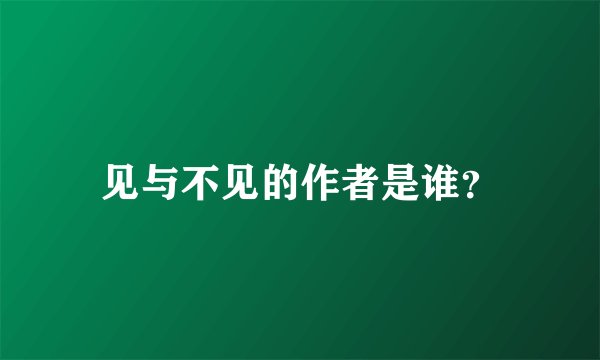 见与不见的作者是谁？