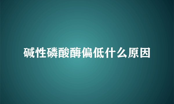 碱性磷酸酶偏低什么原因