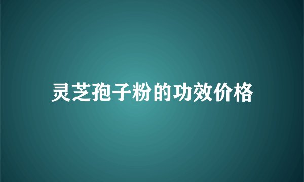 灵芝孢子粉的功效价格