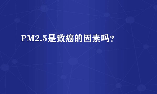 PM2.5是致癌的因素吗？