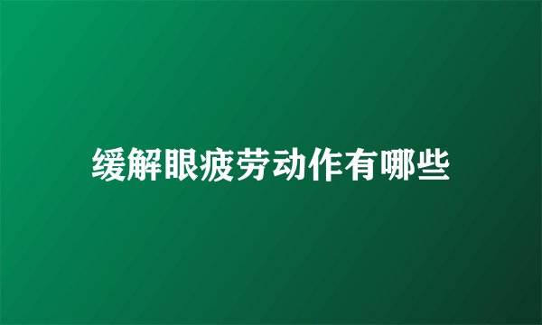 缓解眼疲劳动作有哪些