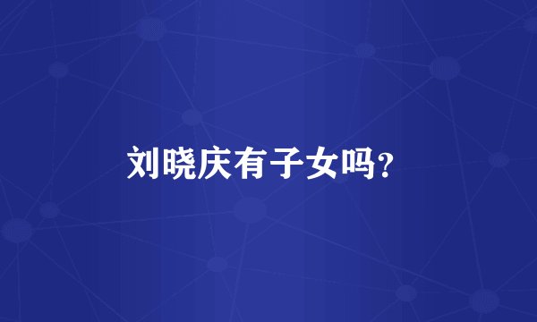 刘晓庆有子女吗？
