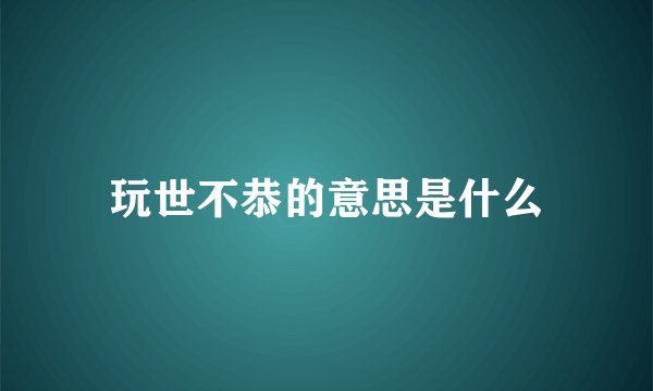 玩世不恭的意思是什么