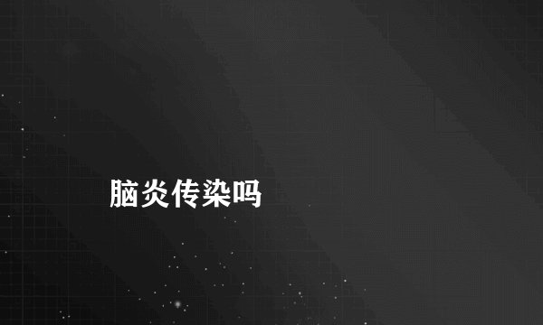 脑炎传染吗