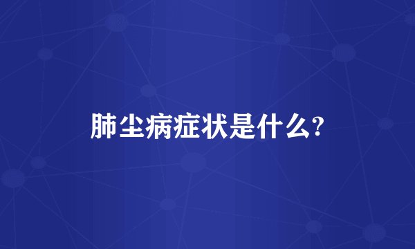 肺尘病症状是什么?
