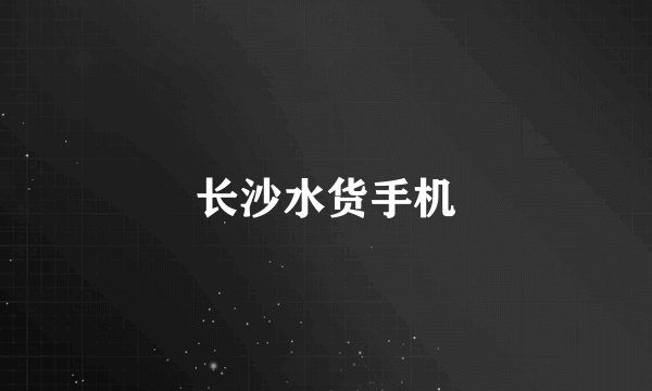 长沙水货手机