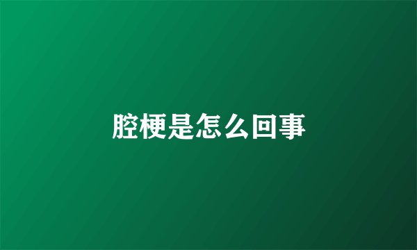 腔梗是怎么回事