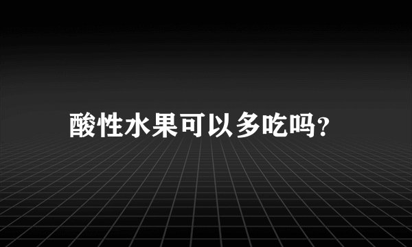 酸性水果可以多吃吗？