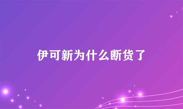 伊可新为什么断货了