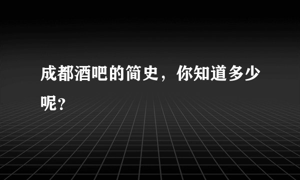 成都酒吧的简史，你知道多少呢？