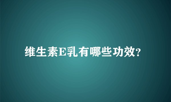 维生素E乳有哪些功效？