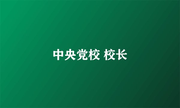 中央党校 校长