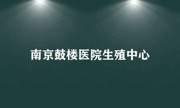 南京鼓楼医院生殖中心
