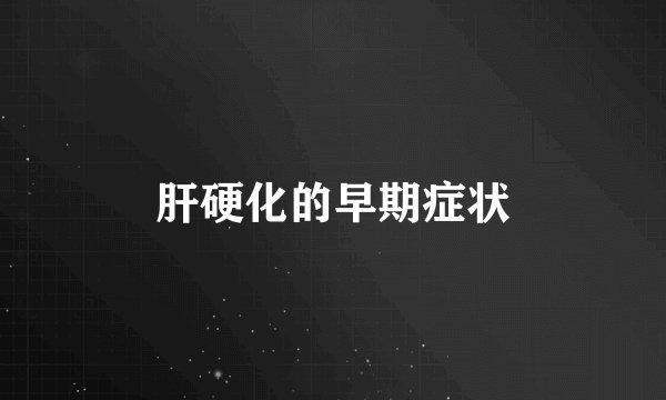 肝硬化的早期症状