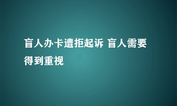 盲人办卡遭拒起诉 盲人需要得到重视