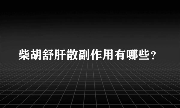 柴胡舒肝散副作用有哪些?