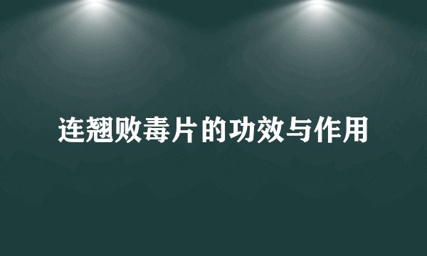 连翘败毒片的功效与作用