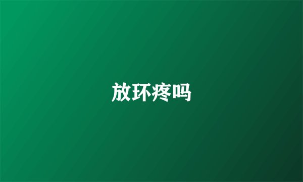 放环疼吗