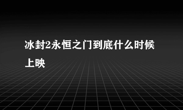冰封2永恒之门到底什么时候上映