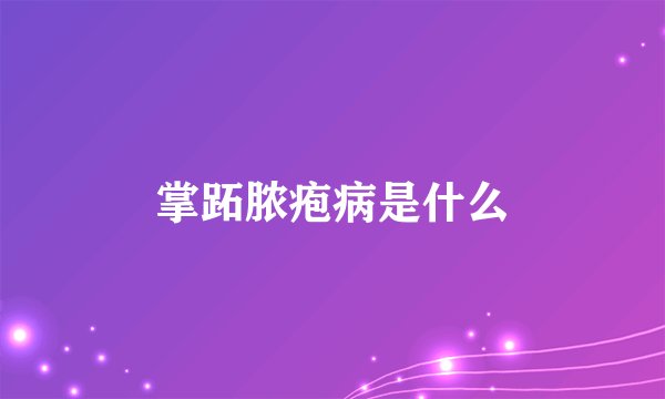 掌跖脓疱病是什么