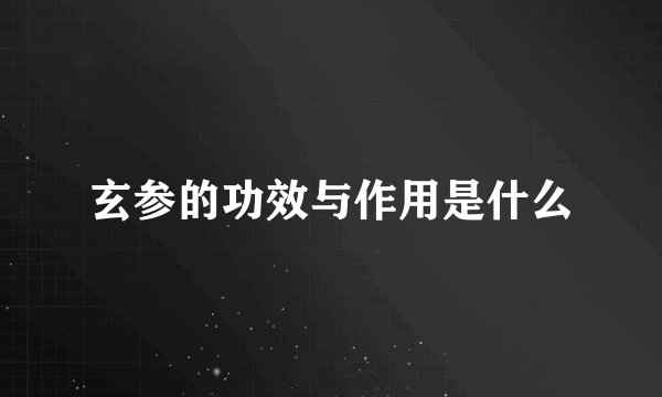 玄参的功效与作用是什么