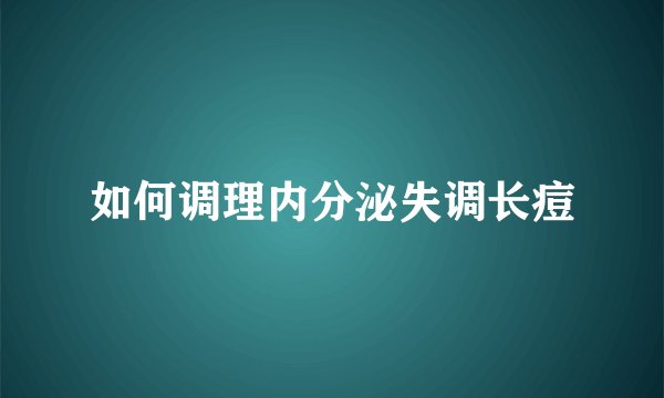 如何调理内分泌失调长痘