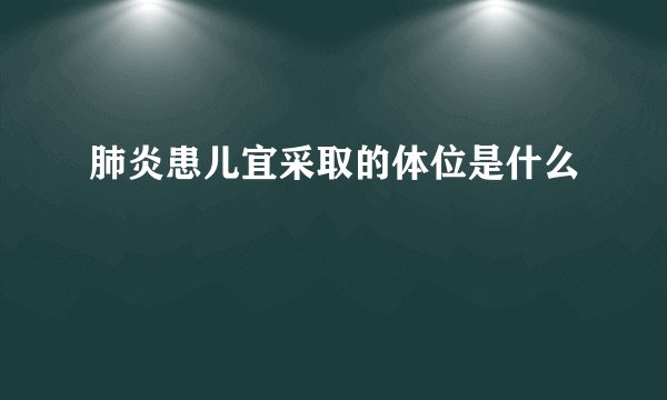 肺炎患儿宜采取的体位是什么