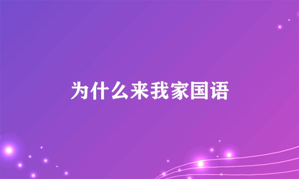 为什么来我家国语