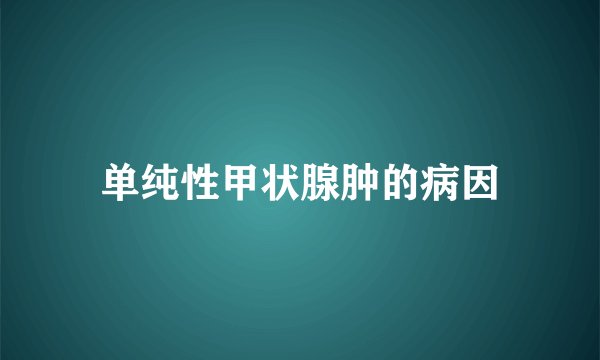 单纯性甲状腺肿的病因