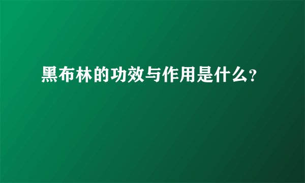 黑布林的功效与作用是什么?