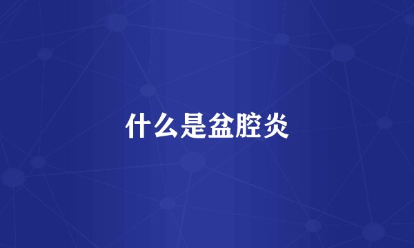 什么是盆腔炎