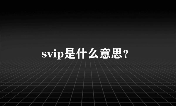svip是什么意思?