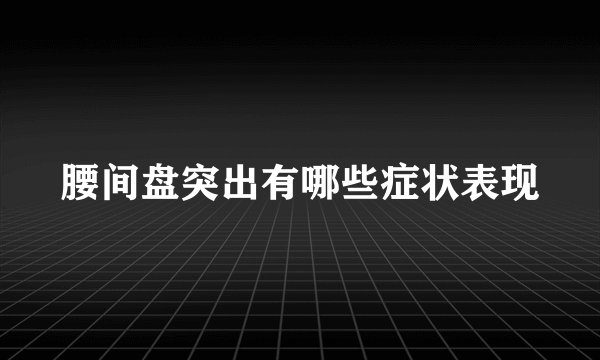 腰间盘突出有哪些症状表现