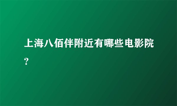 上海八佰伴附近有哪些电影院？