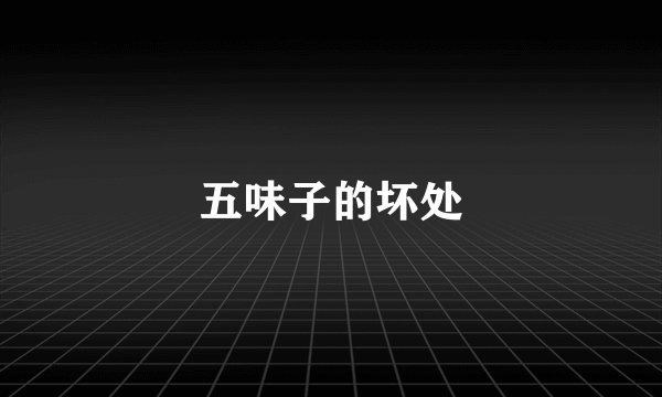 五味子的坏处