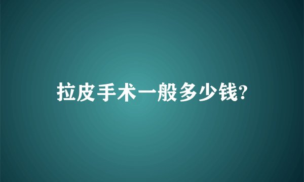 拉皮手术一般多少钱?
