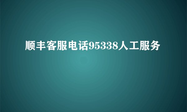 顺丰客服电话95338人工服务