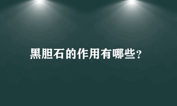 黑胆石的作用有哪些?