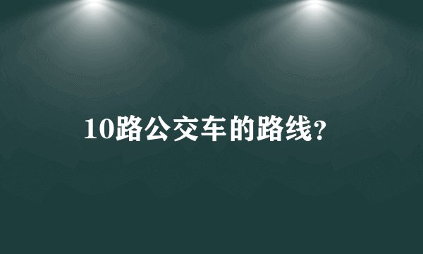 10路公交车的路线？